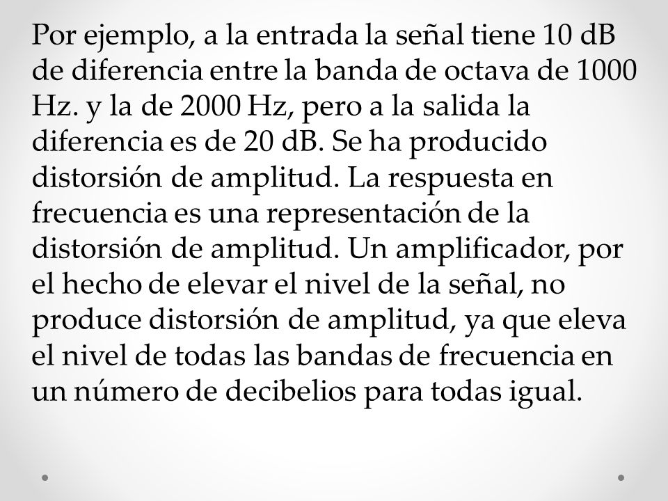 Por ejemplo, a la entrada la señal tiene 10 dB de diferencia entre la banda de octava de 1000 Hz.