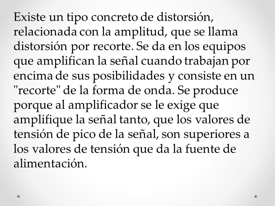 Existe un tipo concreto de distorsión, relacionada con la amplitud, que se llama distorsión por recorte.