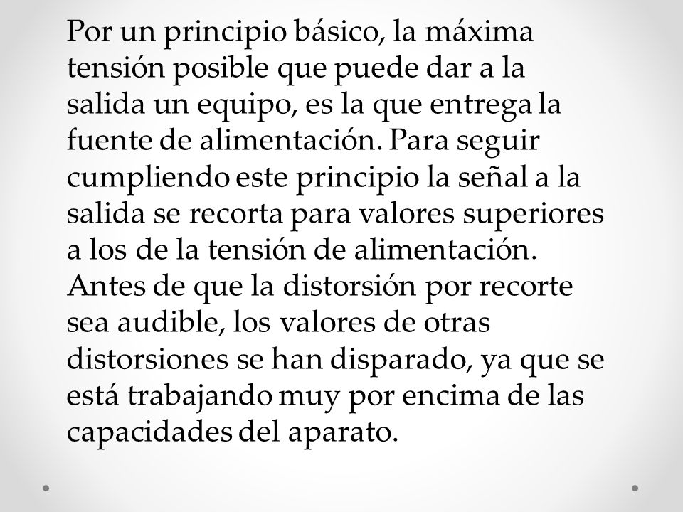 Por un principio básico, la máxima tensión posible que puede dar a la salida un equipo, es la que entrega la fuente de alimentación.