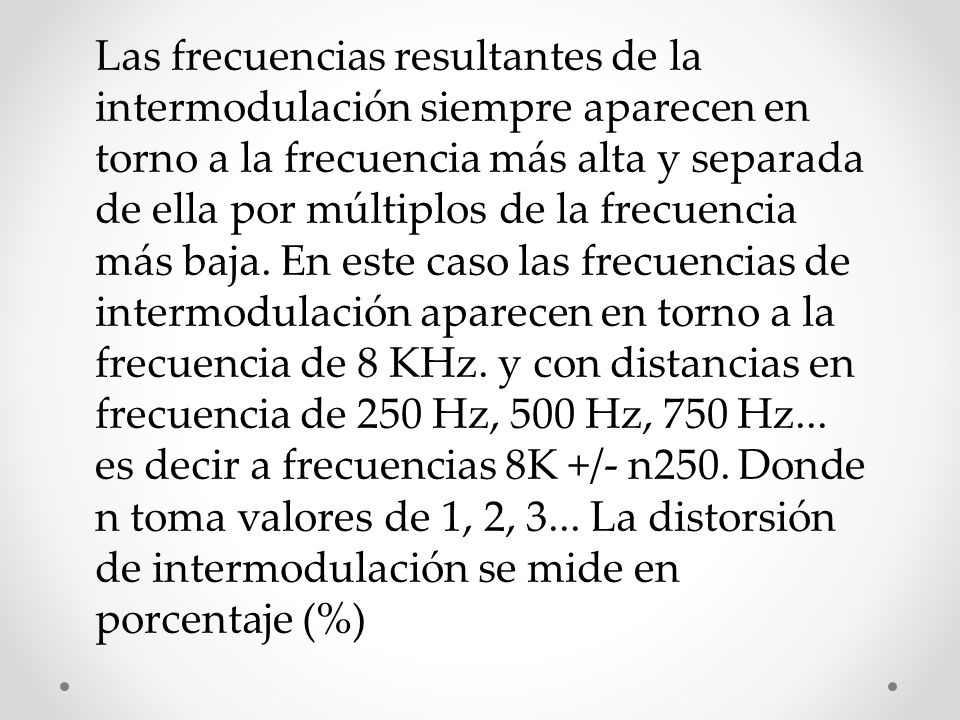Las frecuencias resultantes de la intermodulación siempre aparecen en torno a la frecuencia más alta y separada de ella por múltiplos de la frecuencia más baja.