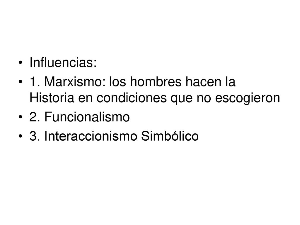 . Influencias: 1. Marxismo: los hombres hacen la Historia en condiciones que no escogieron. 2. Funcionalismo.