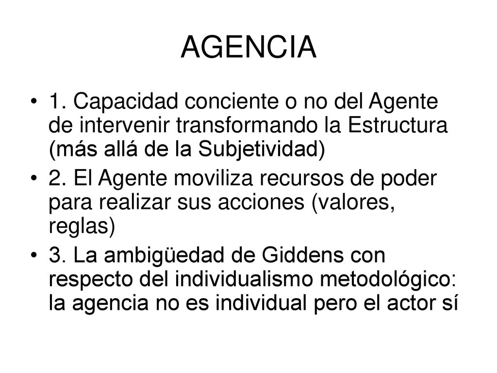 AGENCIA 1. Capacidad conciente o no del Agente de intervenir transformando la Estructura (más allá de la Subjetividad)