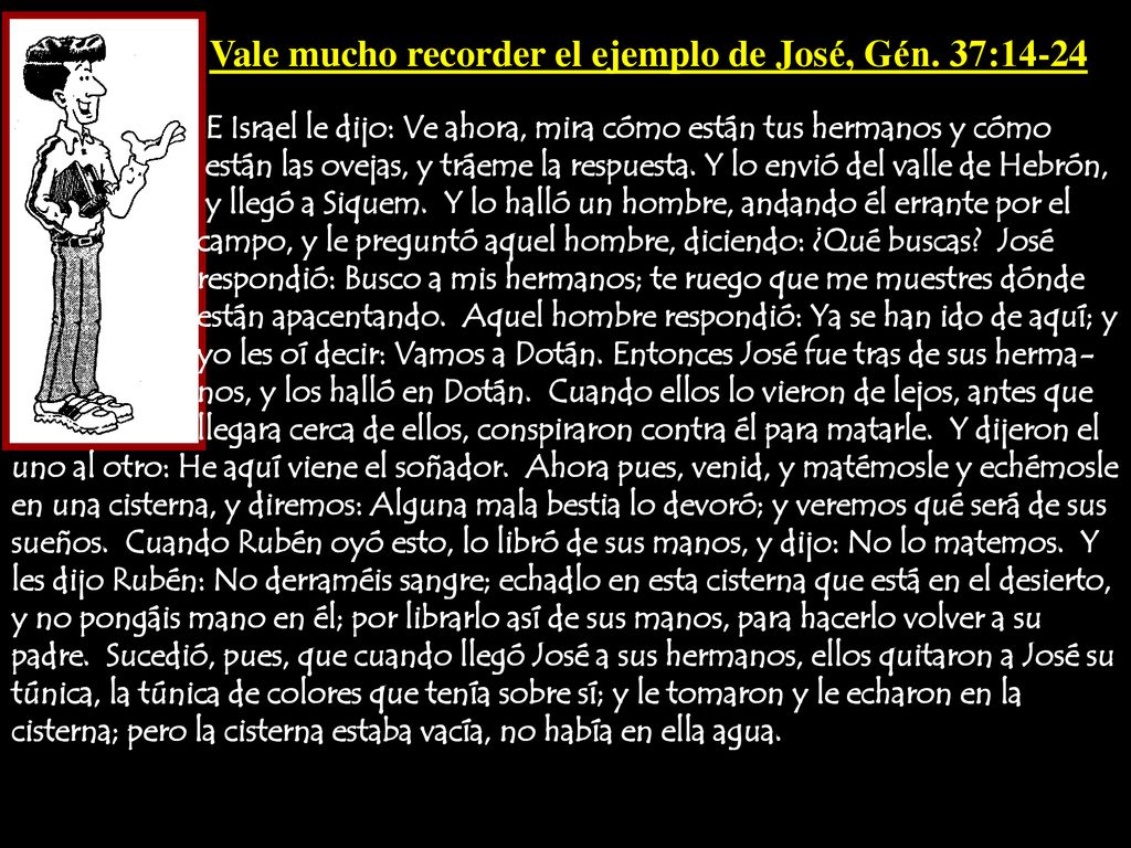 Vale mucho recorder el ejemplo de José, Gén. 37:14-24