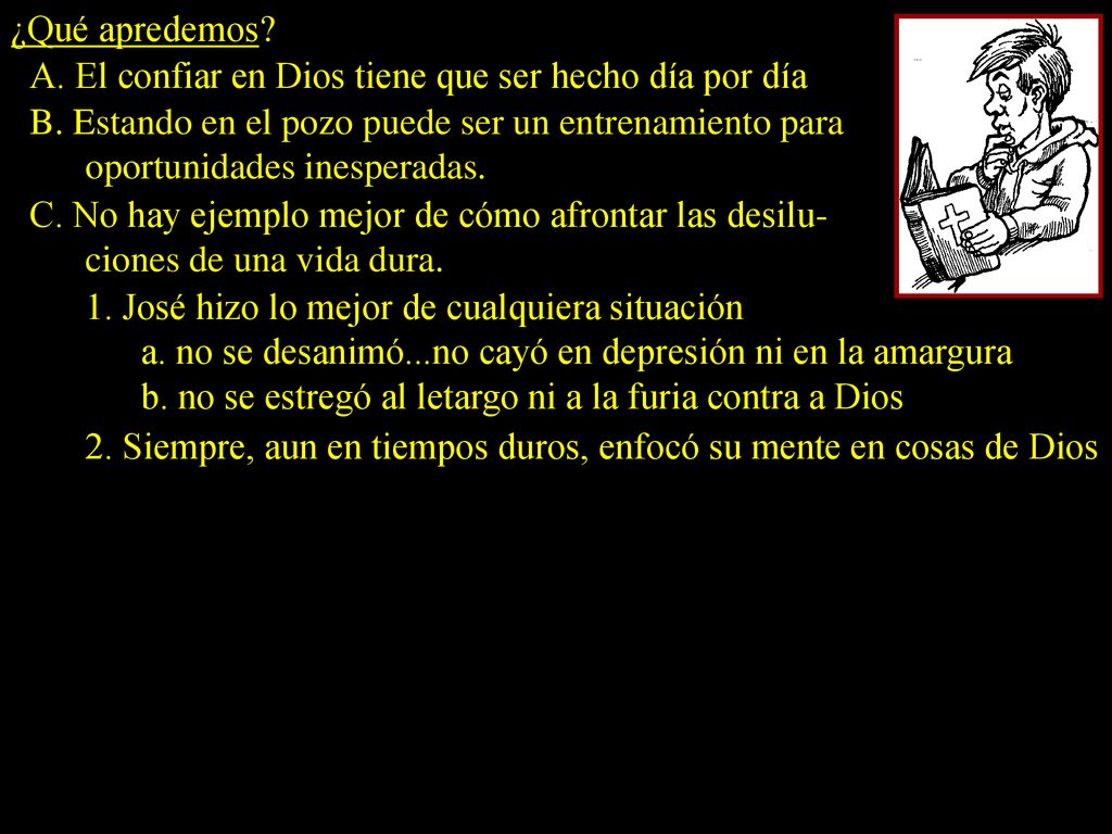 ¿Qué apredemos A. El confiar en Dios tiene que ser hecho día por día. B. Estando en el pozo puede ser un entrenamiento para.