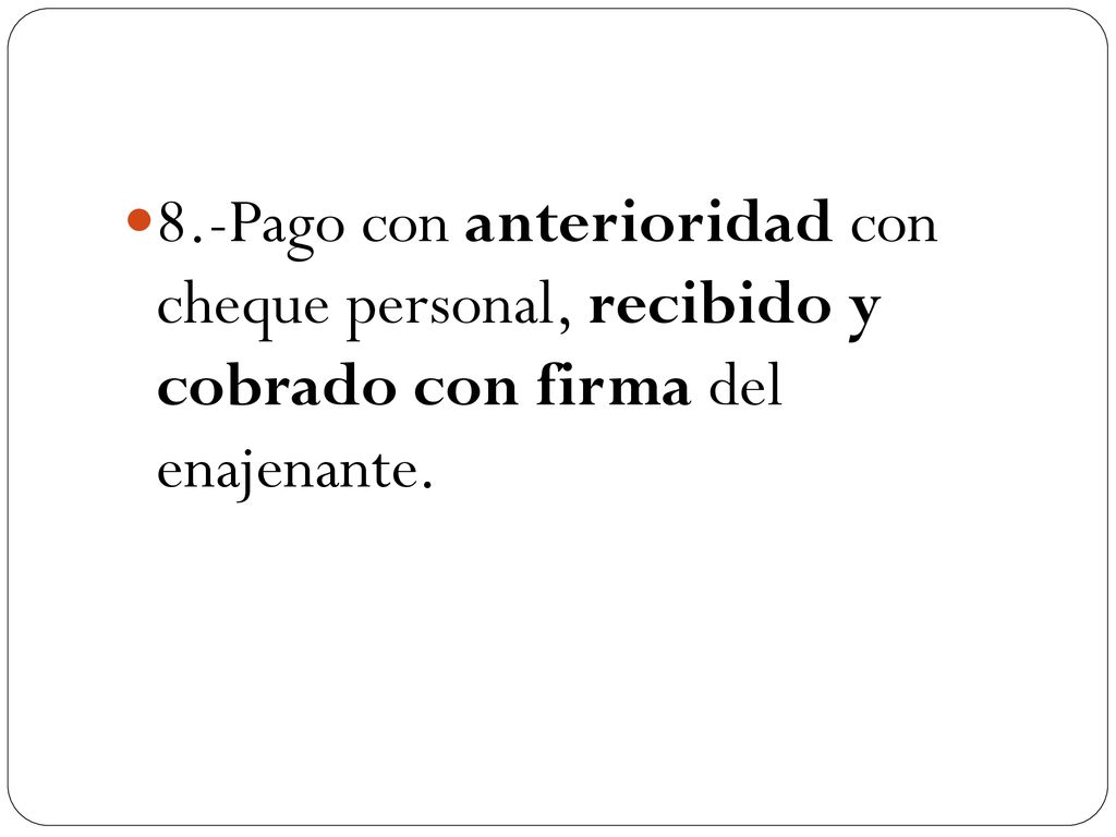 8.-Pago con anterioridad con cheque personal, recibido y cobrado con firma del enajenante.