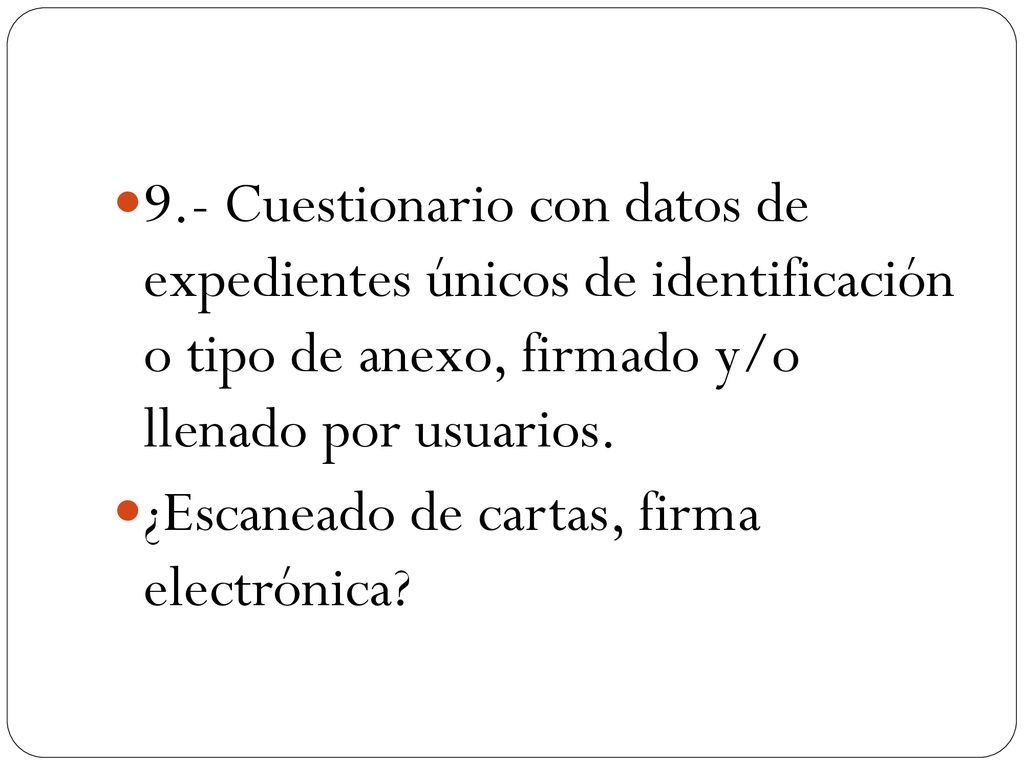 9.- Cuestionario con datos de expedientes únicos de identificación o tipo de anexo, firmado y/o llenado por usuarios.