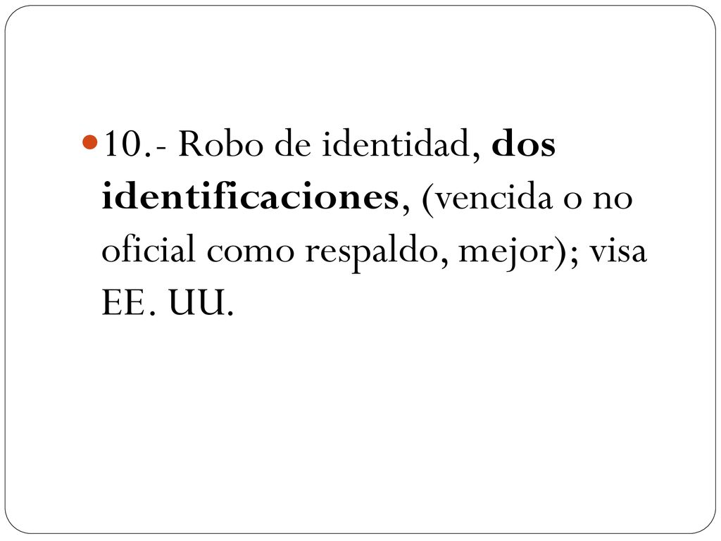10.- Robo de identidad, dos identificaciones, (vencida o no oficial como respaldo, mejor); visa EE.