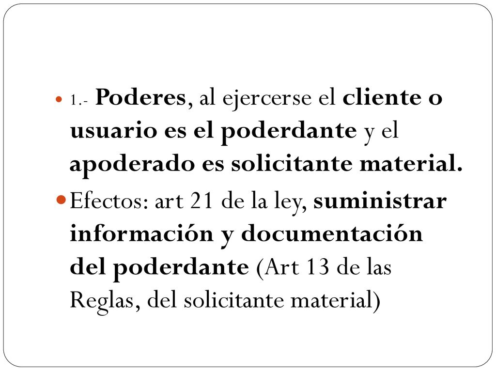 1.- Poderes, al ejercerse el cliente o usuario es el poderdante y el apoderado es solicitante material.