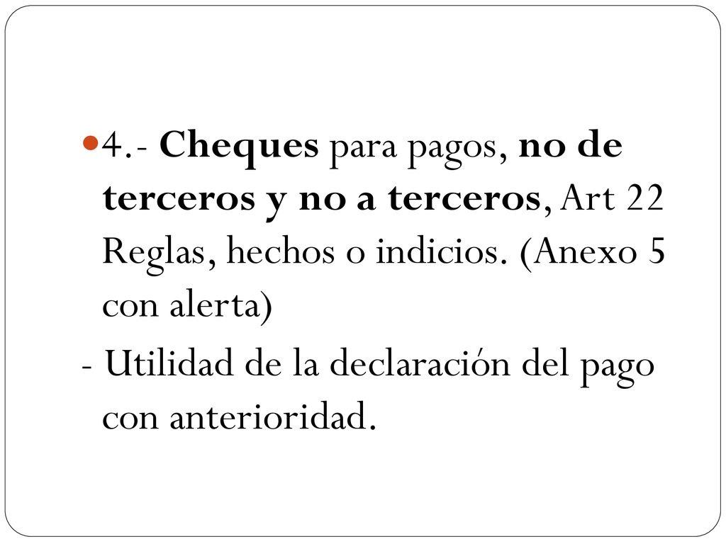 4.- Cheques para pagos, no de terceros y no a terceros, Art 22 Reglas, hechos o indicios. (Anexo 5 con alerta)