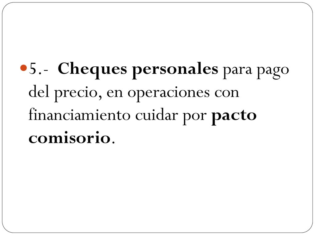 5.- Cheques personales para pago del precio, en operaciones con financiamiento cuidar por pacto comisorio.