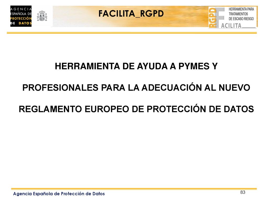 FACILITA_RGPD HERRAMIENTA DE AYUDA A PYMES Y PROFESIONALES PARA LA ADECUACIÓN AL NUEVO REGLAMENTO EUROPEO DE PROTECCIÓN DE DATOS.