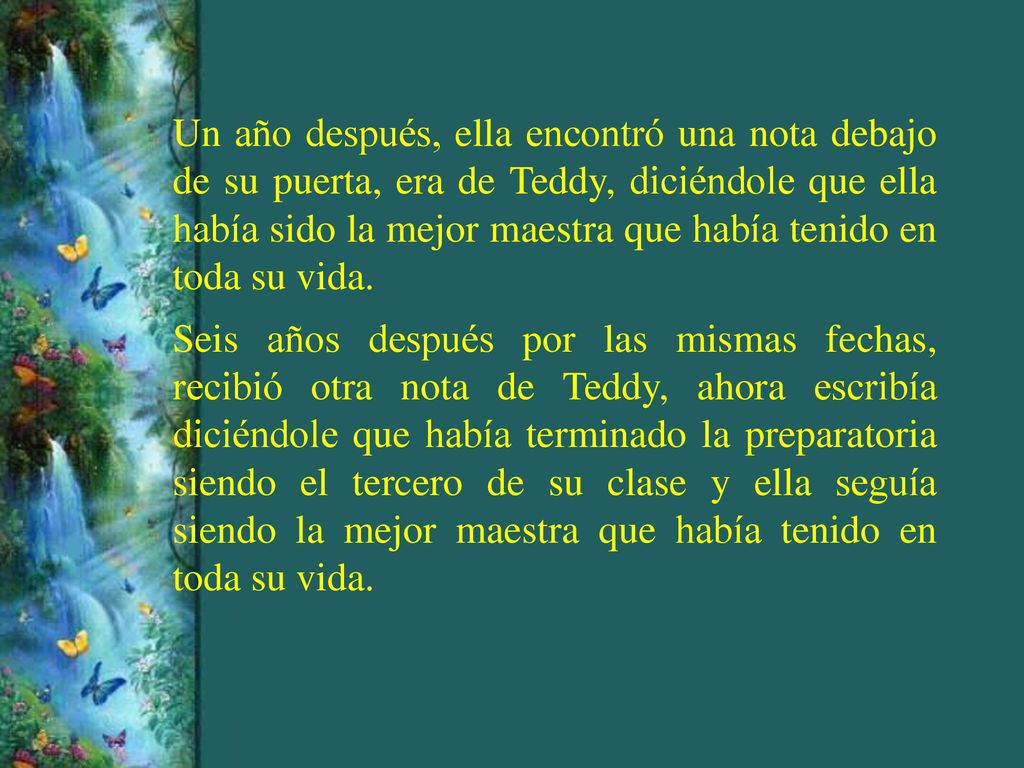 Un año después, ella encontró una nota debajo de su puerta, era de Teddy, diciéndole que ella había sido la mejor maestra que había tenido en toda su vida.