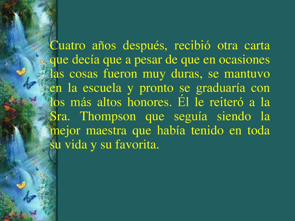 Cuatro años después, recibió otra carta que decía que a pesar de que en ocasiones las cosas fueron muy duras, se mantuvo en la escuela y pronto se graduaría con los más altos honores.