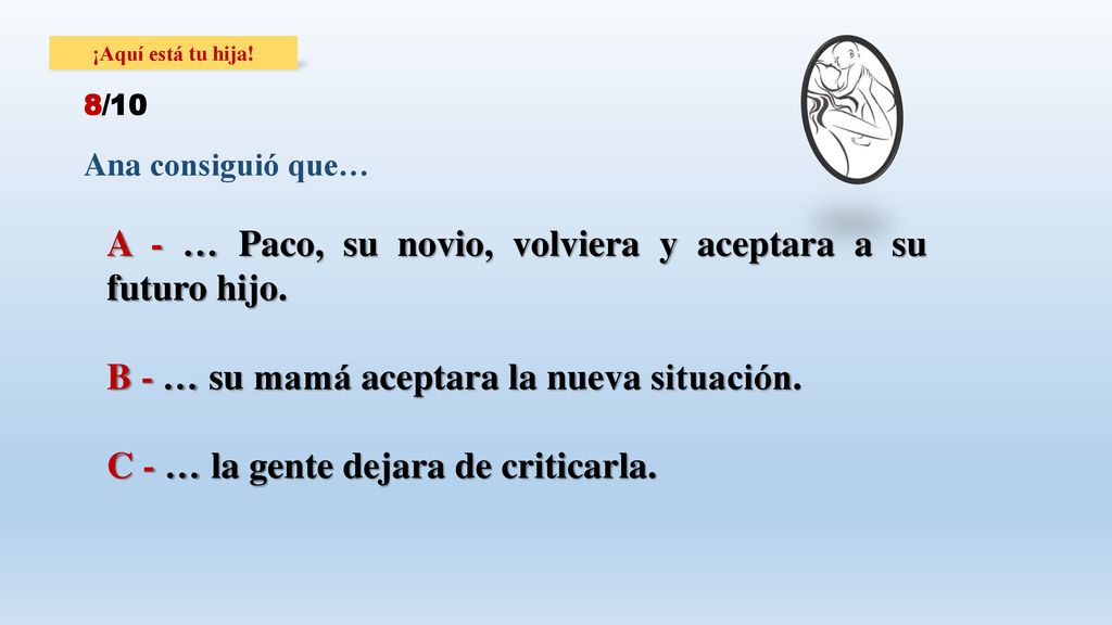 A - … Paco, su novio, volviera y aceptara a su futuro hijo.