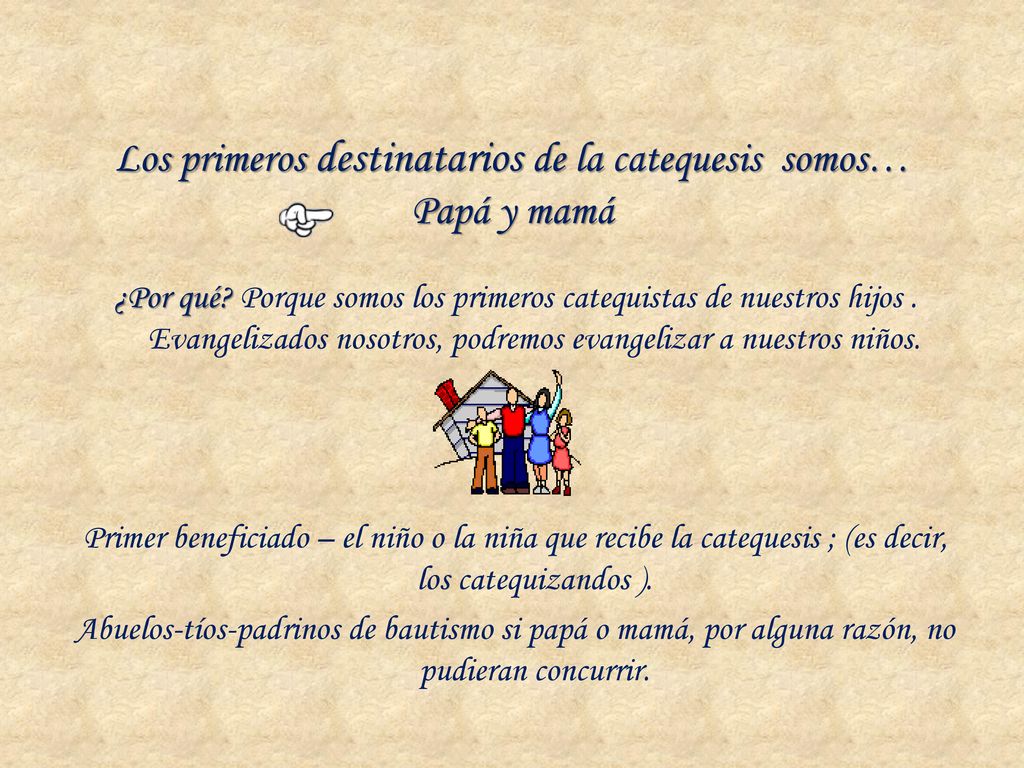 Los primeros destinatarios de la catequesis somos… Papá y mamá