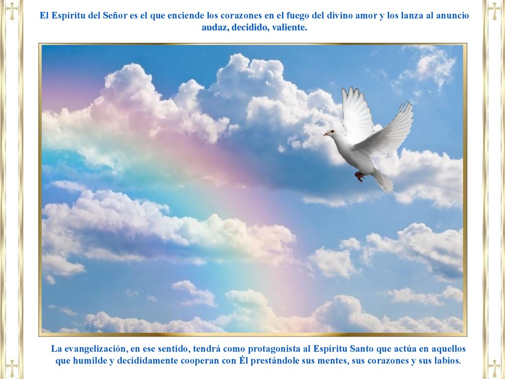 El Espíritu del Señor es el que enciende los corazones en el fuego del divino amor y los lanza al anuncio audaz, decidido, valiente.