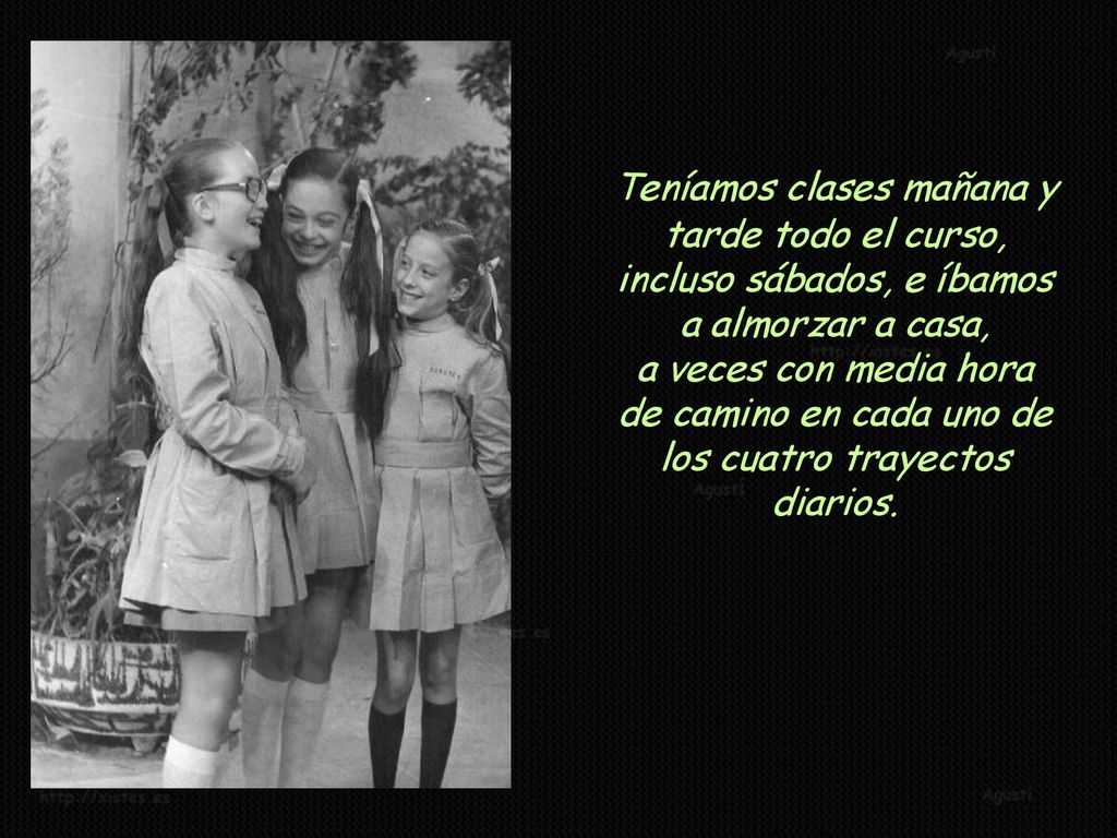 Teníamos clases mañana y tarde todo el curso, incluso sábados, e íbamos a almorzar a casa, a veces con media hora de camino en cada uno de los cuatro trayectos diarios.