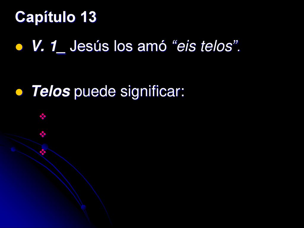 Capítulo 13 V. 1_ Jesús los amó eis telos . Telos puede significar: