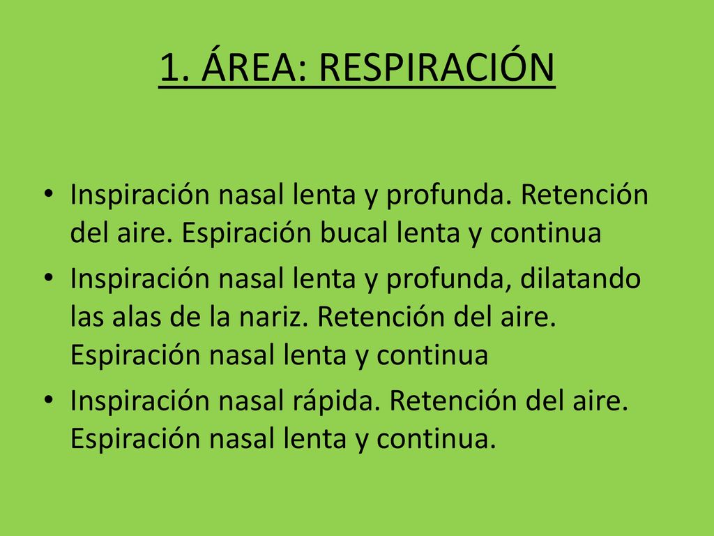 1. ÁREA: RESPIRACIÓN Inspiración nasal lenta y profunda. Retención del aire. Espiración bucal lenta y continua.