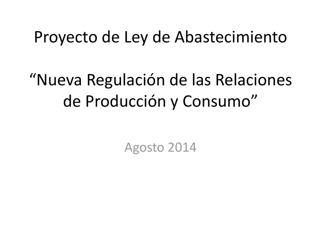 Proyecto de Ley de Abastecimiento Nueva Regulación de las Relaciones de Producción y Consumo