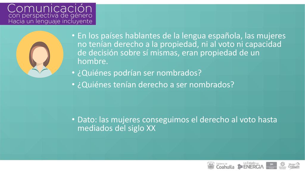 En los países hablantes de la lengua española, las mujeres no tenían derecho a la propiedad, ni al voto ni capacidad de decisión sobre sí mismas, eran propiedad de un hombre.