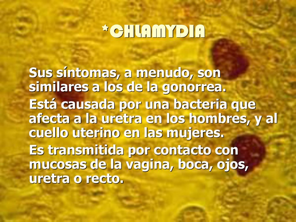 *CHLAMYDIA Sus síntomas, a menudo, son similares a los de la gonorrea.
