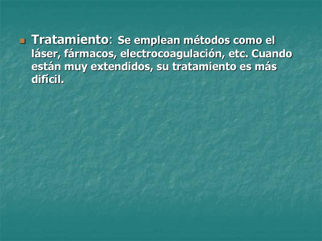Tratamiento: Se emplean métodos como el láser, fármacos, electrocoagulación, etc.