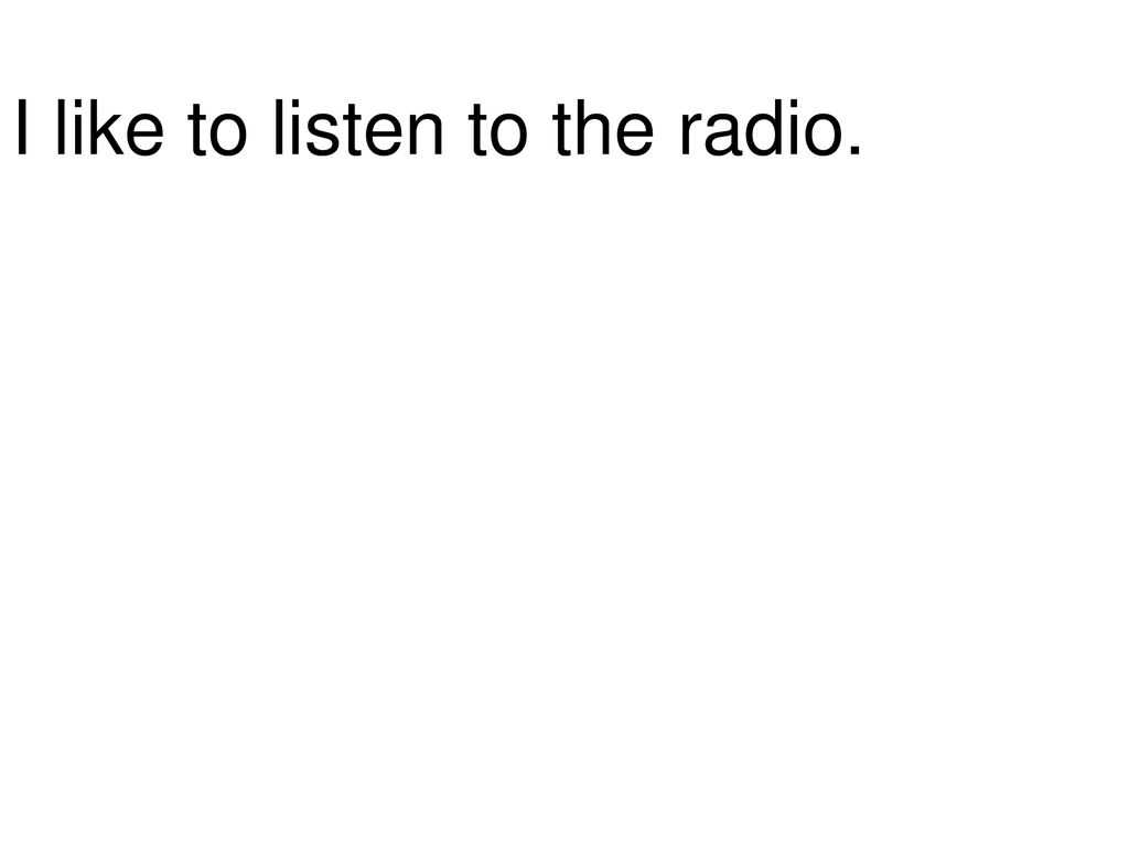I like to listen to the radio.