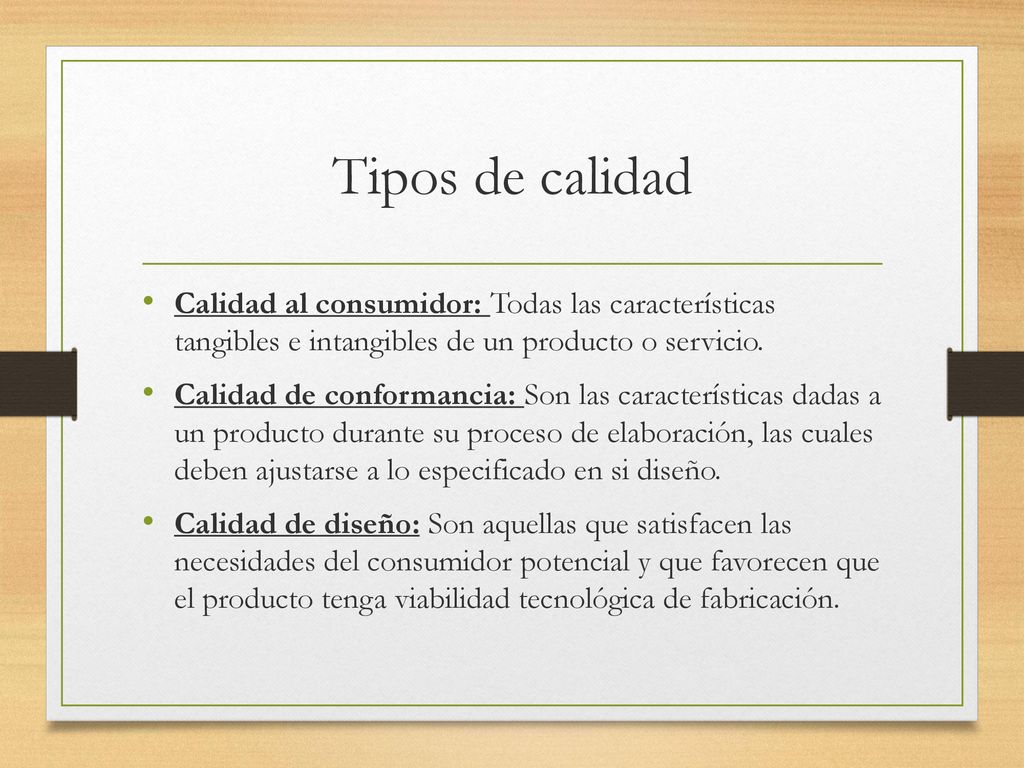 Tipos de calidad Calidad al consumidor: Todas las características tangibles e intangibles de un producto o servicio.