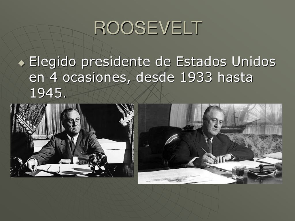 ROOSEVELT Elegido presidente de Estados Unidos en 4 ocasiones, desde 1933 hasta 1945.