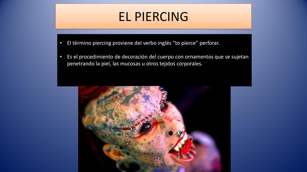 EL PIERCING El término piercing proviene del verbo inglés to pierce perforar.
