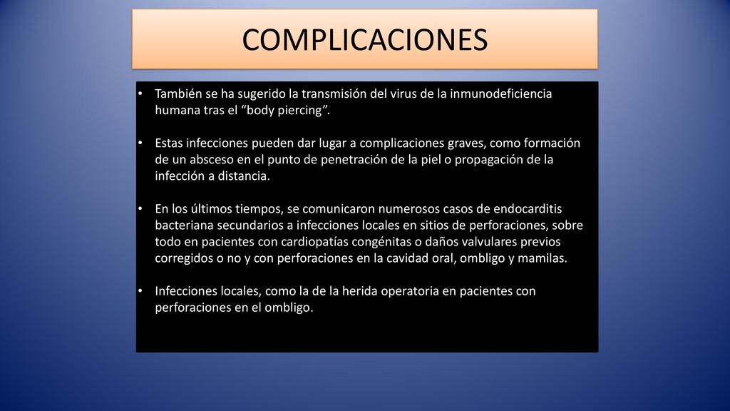 COMPLICACIONES También se ha sugerido la transmisión del virus de la inmunodeficiencia humana tras el body piercing .