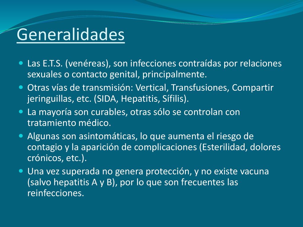 Generalidades Las E.T.S. (venéreas), son infecciones contraídas por relaciones sexuales o contacto genital, principalmente.