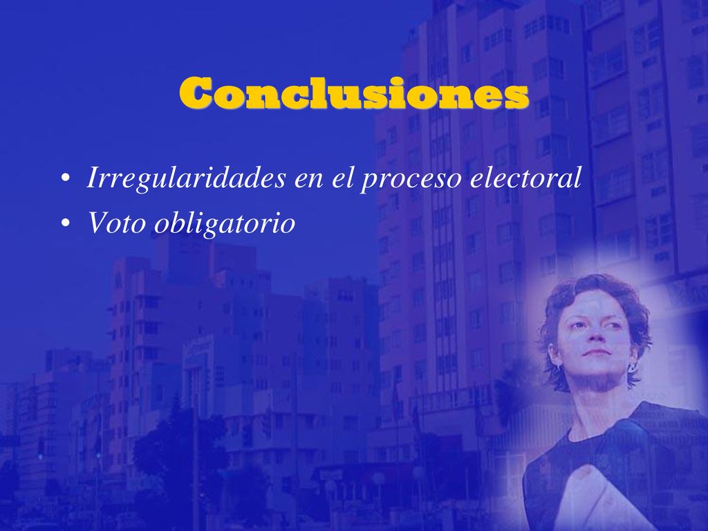 Conclusiones Irregularidades en el proceso electoral Voto obligatorio