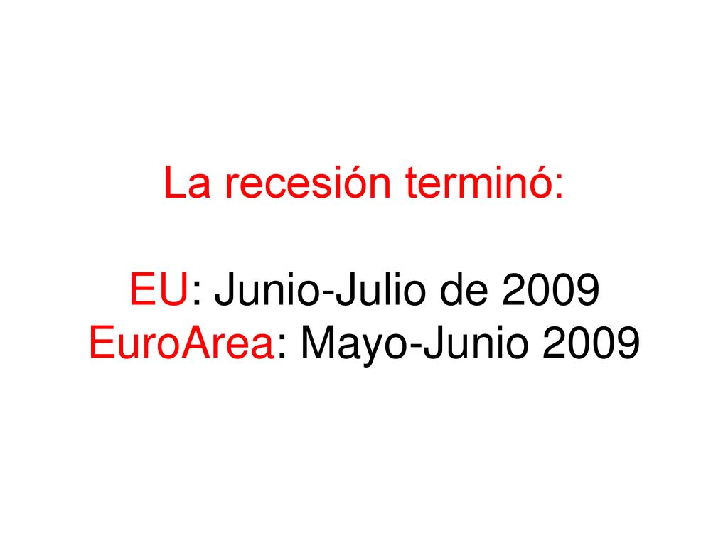 La recesión terminó: EU: Junio-Julio de 2009 EuroArea: Mayo-Junio 2009