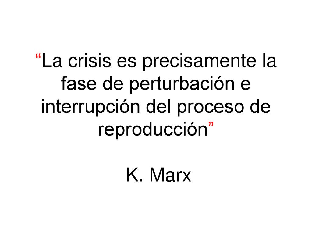 La crisis es precisamente la fase de perturbación e interrupción del proceso de reproducción K.