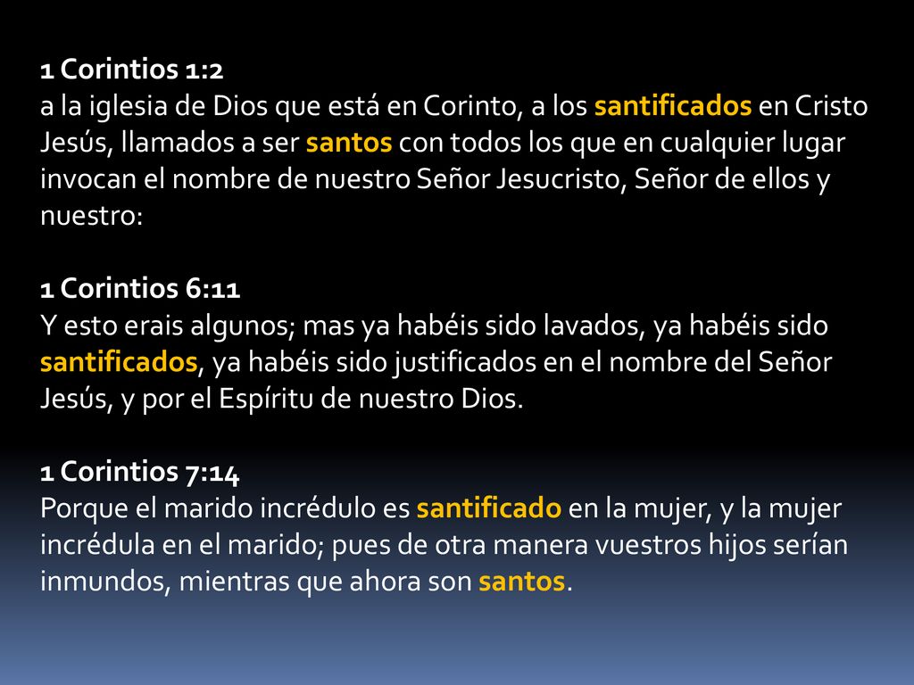 1 Corintios 1:2 a la iglesia de Dios que está en Corinto, a los santificados en Cristo Jesús, llamados a ser santos con todos los que en cualquier lugar invocan el nombre de nuestro Señor Jesucristo, Señor de ellos y nuestro: