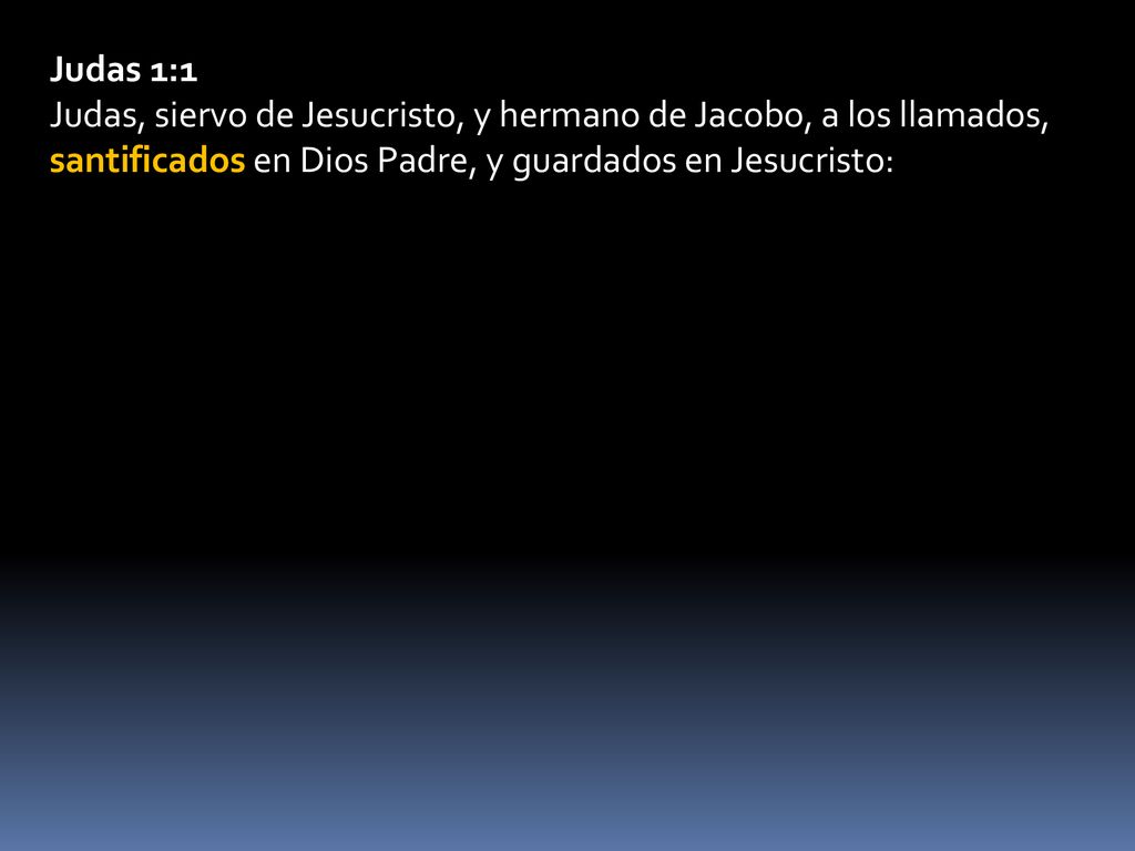Judas 1:1 Judas, siervo de Jesucristo, y hermano de Jacobo, a los llamados, santificados en Dios Padre, y guardados en Jesucristo: