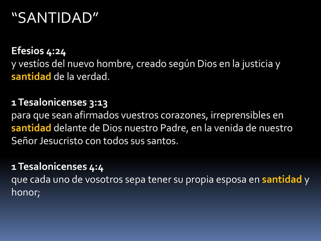 SANTIDAD Efesios 4:24 y vestíos del nuevo hombre, creado según Dios en la justicia y santidad de la verdad.