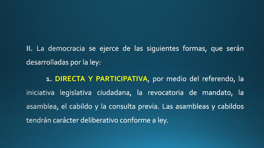 II. La democracia se ejerce de las siguientes formas, que serán desarrolladas por la ley: 1.