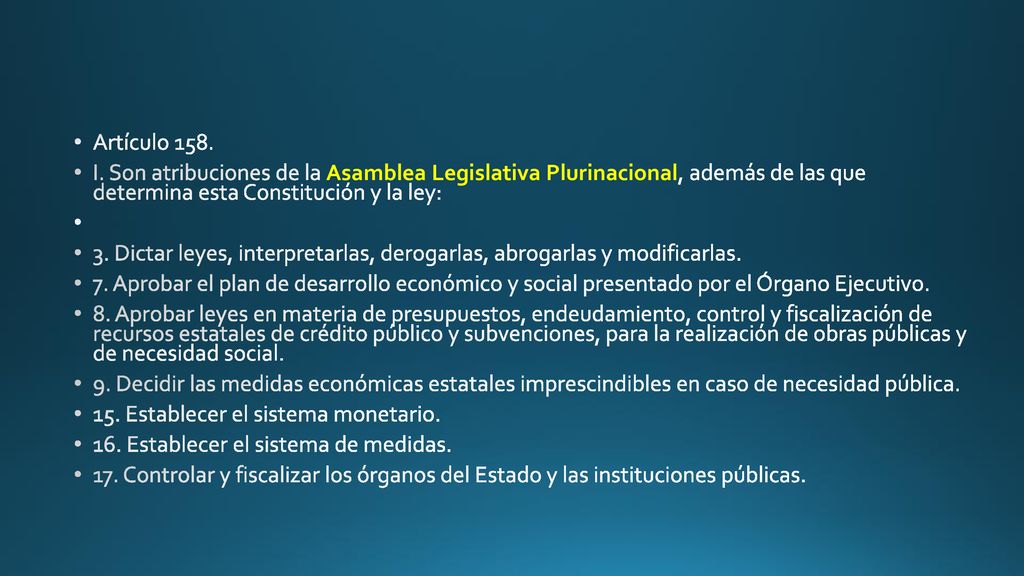 Artículo 158. I. Son atribuciones de la Asamblea Legislativa Plurinacional, además de las que determina esta Constitución y la ley: