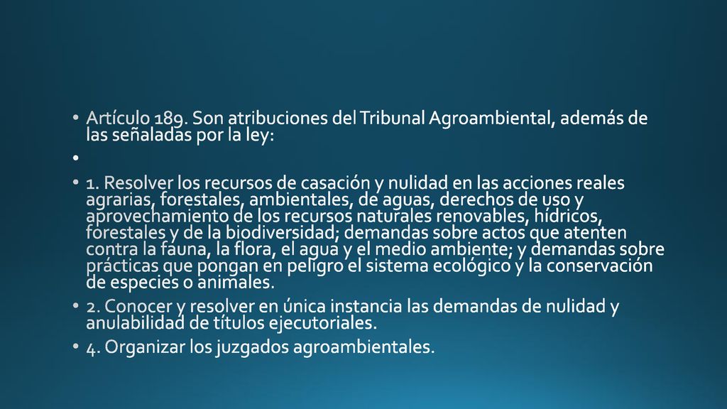 Artículo 189. Son atribuciones del Tribunal Agroambiental, además de las señaladas por la ley: