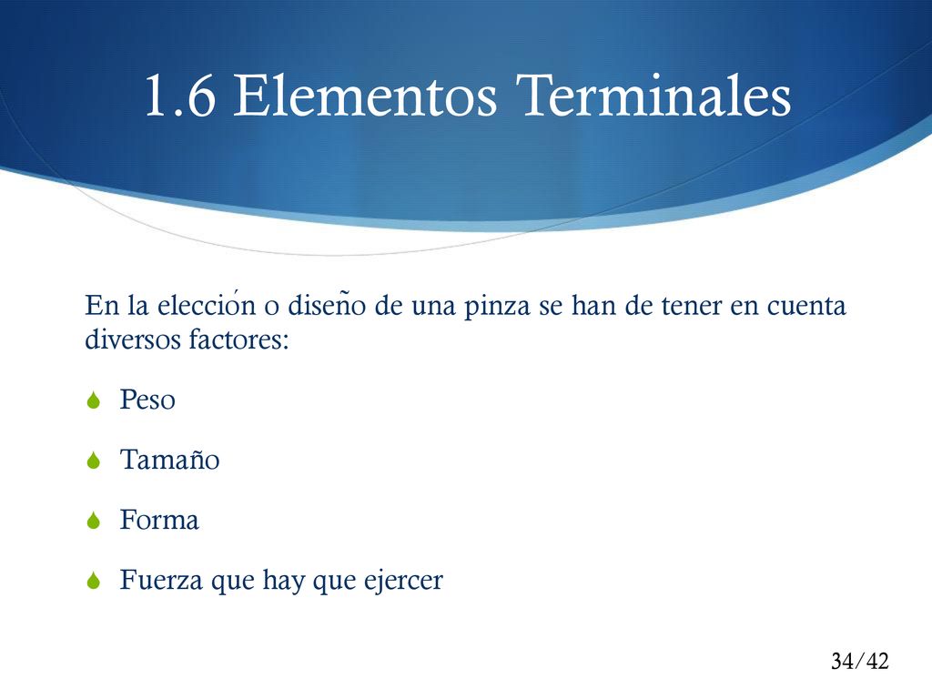 1.6 Elementos Terminales En la elección o diseño de una pinza se han de tener en cuenta diversos factores: