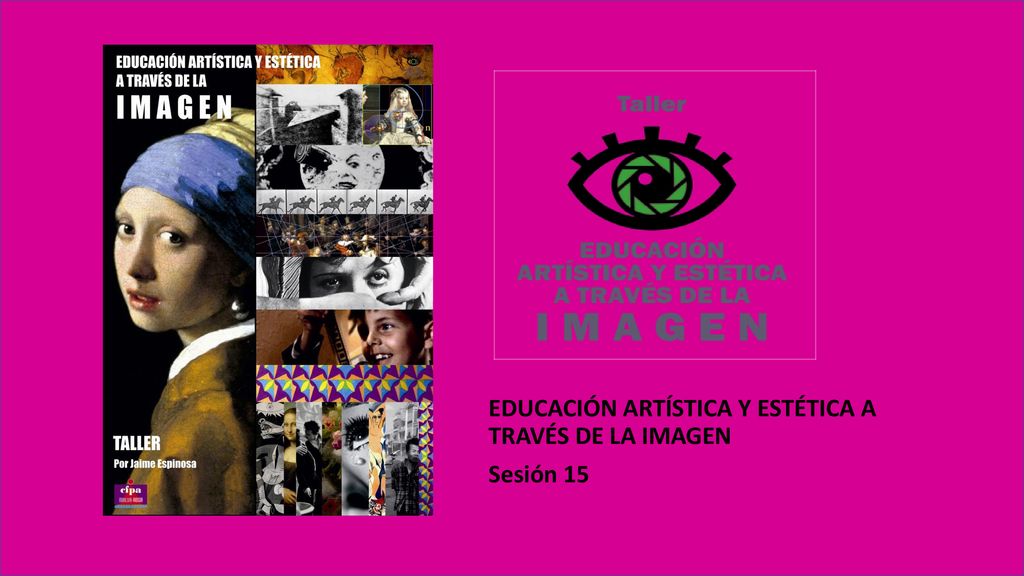 EDUCACIÓN ARTÍSTICA Y ESTÉTICA A TRAVÉS DE LA IMAGEN Sesión 15