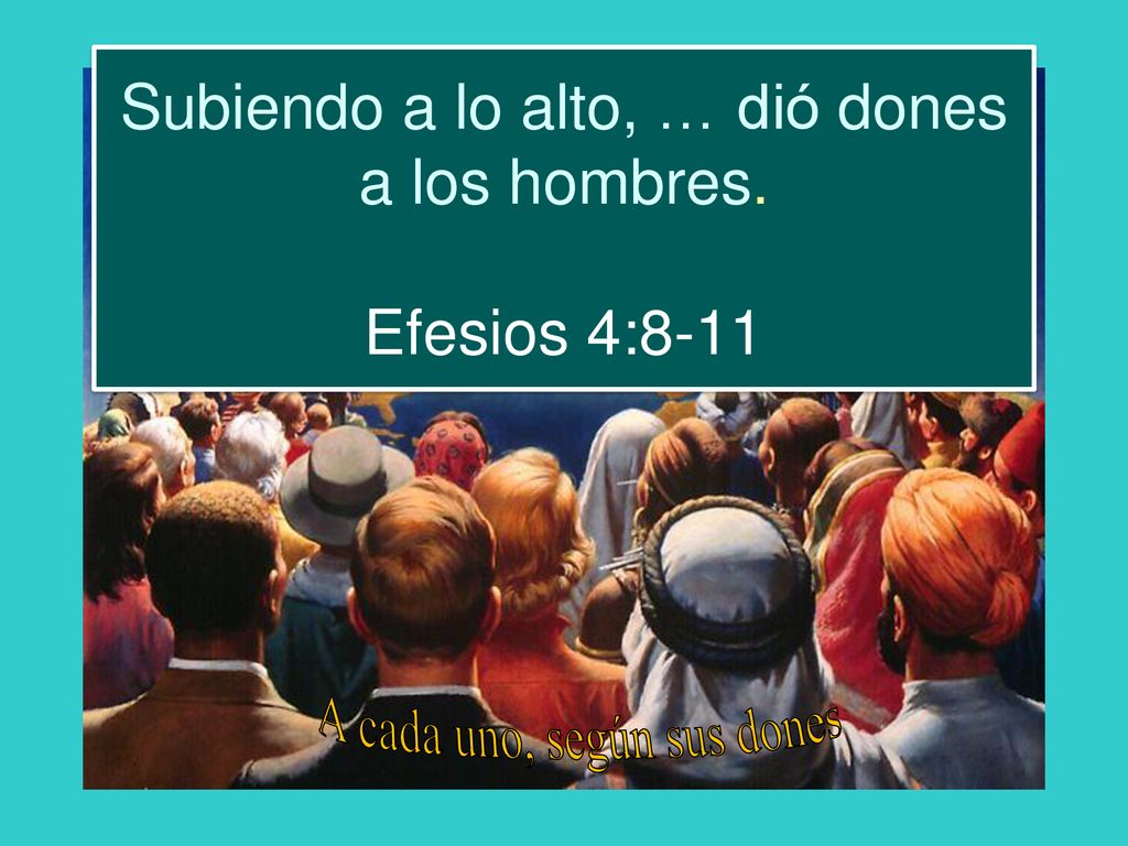 Subiendo a lo alto, … dió dones a los hombres. Efesios 4:8-11