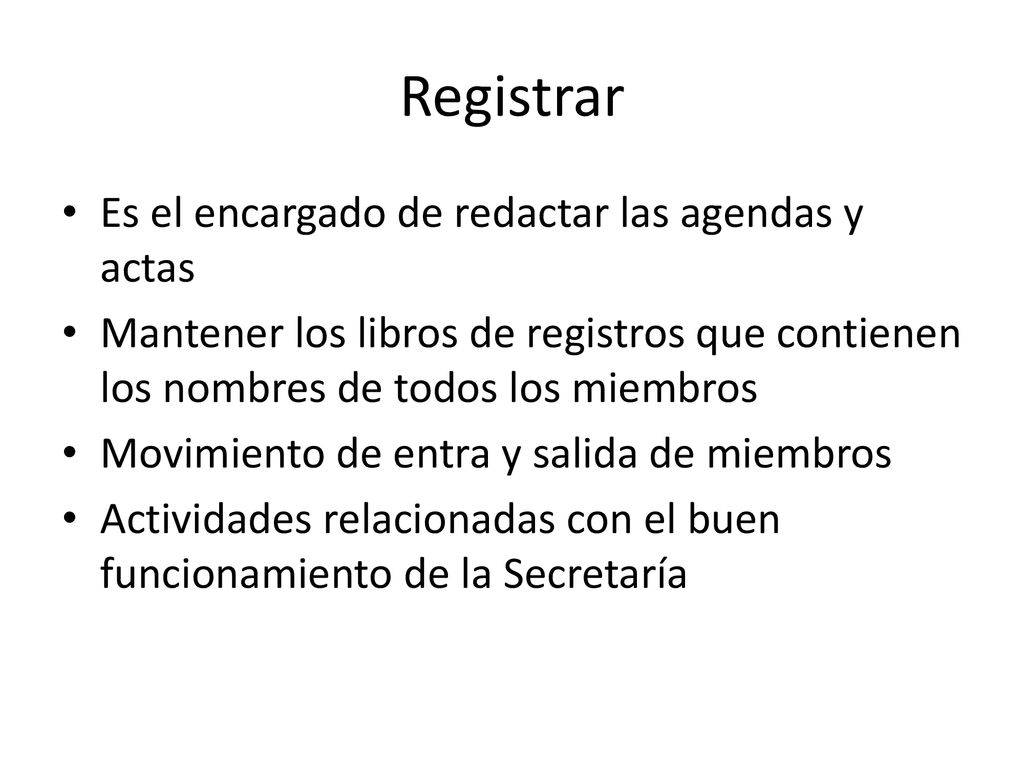 Registrar Es el encargado de redactar las agendas y actas