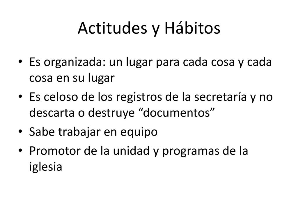 Actitudes y Hábitos Es organizada: un lugar para cada cosa y cada cosa en su lugar.
