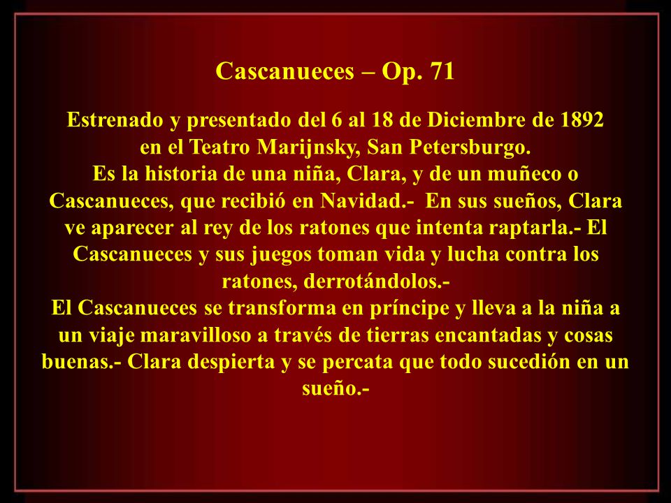 Cascanueces – Op. 71 Estrenado y presentado del 6 al 18 de Diciembre de en el Teatro Marijnsky, San Petersburgo.