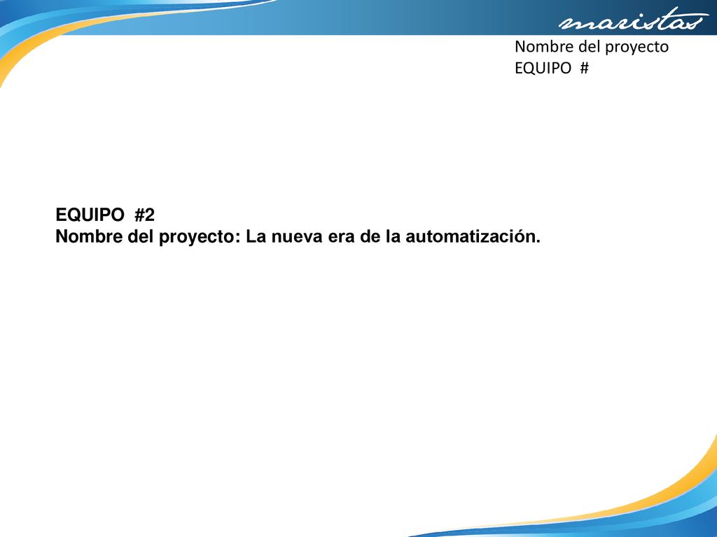 Nombre del proyecto EQUIPO # EQUIPO #2 Nombre del proyecto: La nueva era de la automatización.