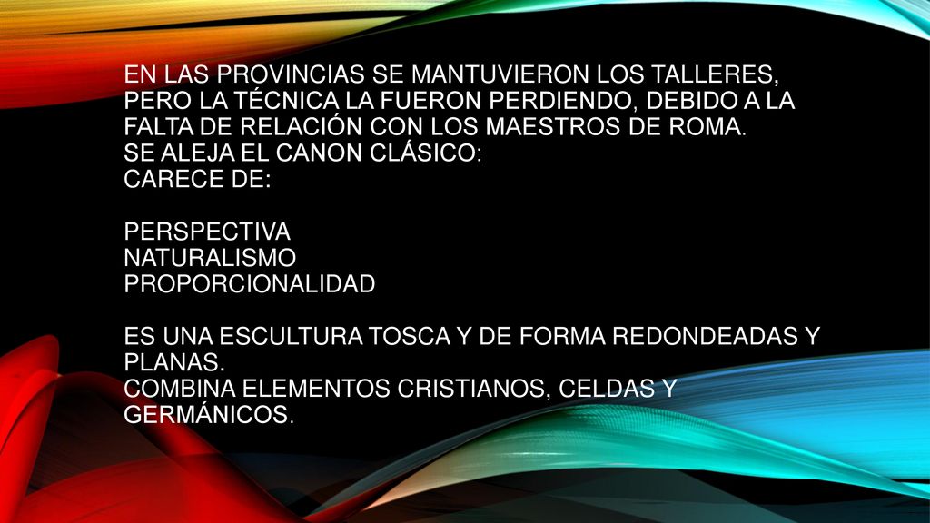en las provincias se mantuvieron los talleres, pero la técnica la fueron perdiendo, debido a la falta de relación con los maestros de roma.